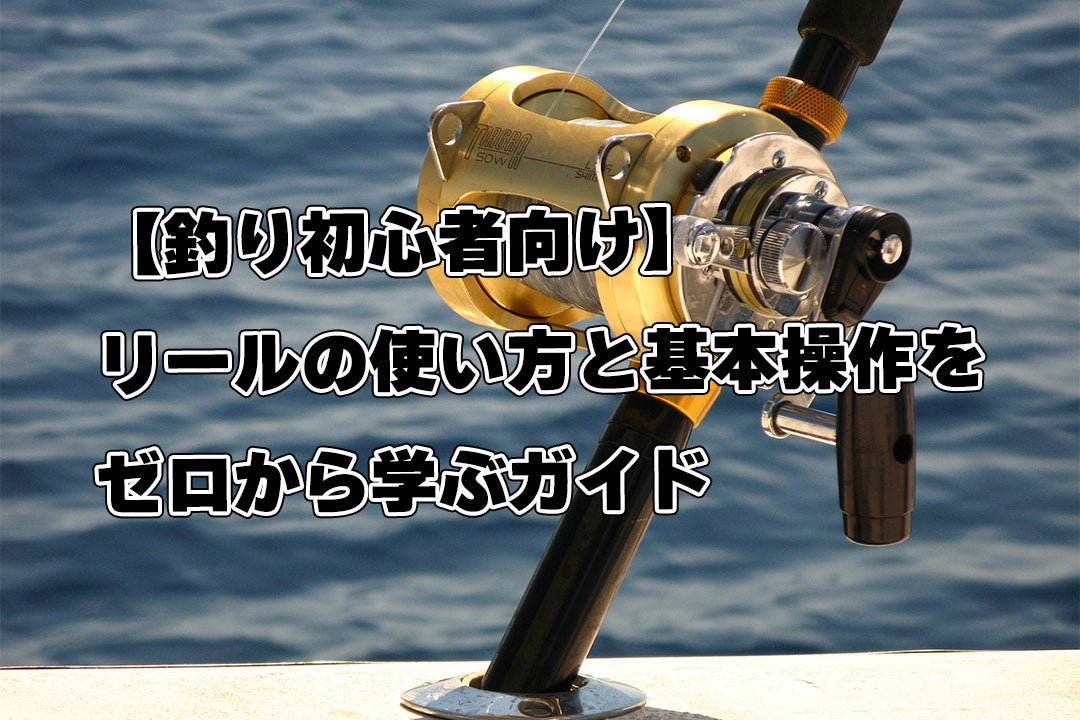 【釣り初心者向け】リールの使い方と基本操作をゼロから学ぶガイド