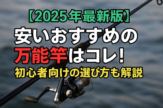 【2025最新版】安いおすすめの万能竿はコレ！初心者向けの選び方も解説